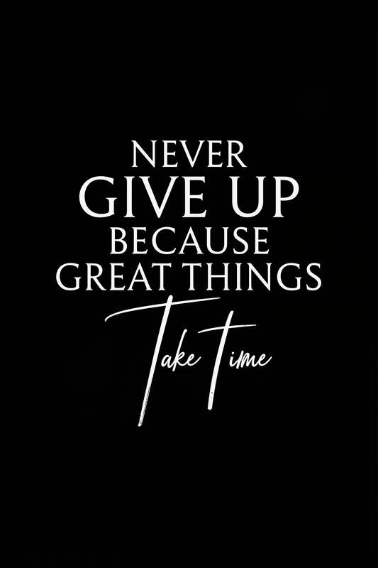 Never give up because great things take time