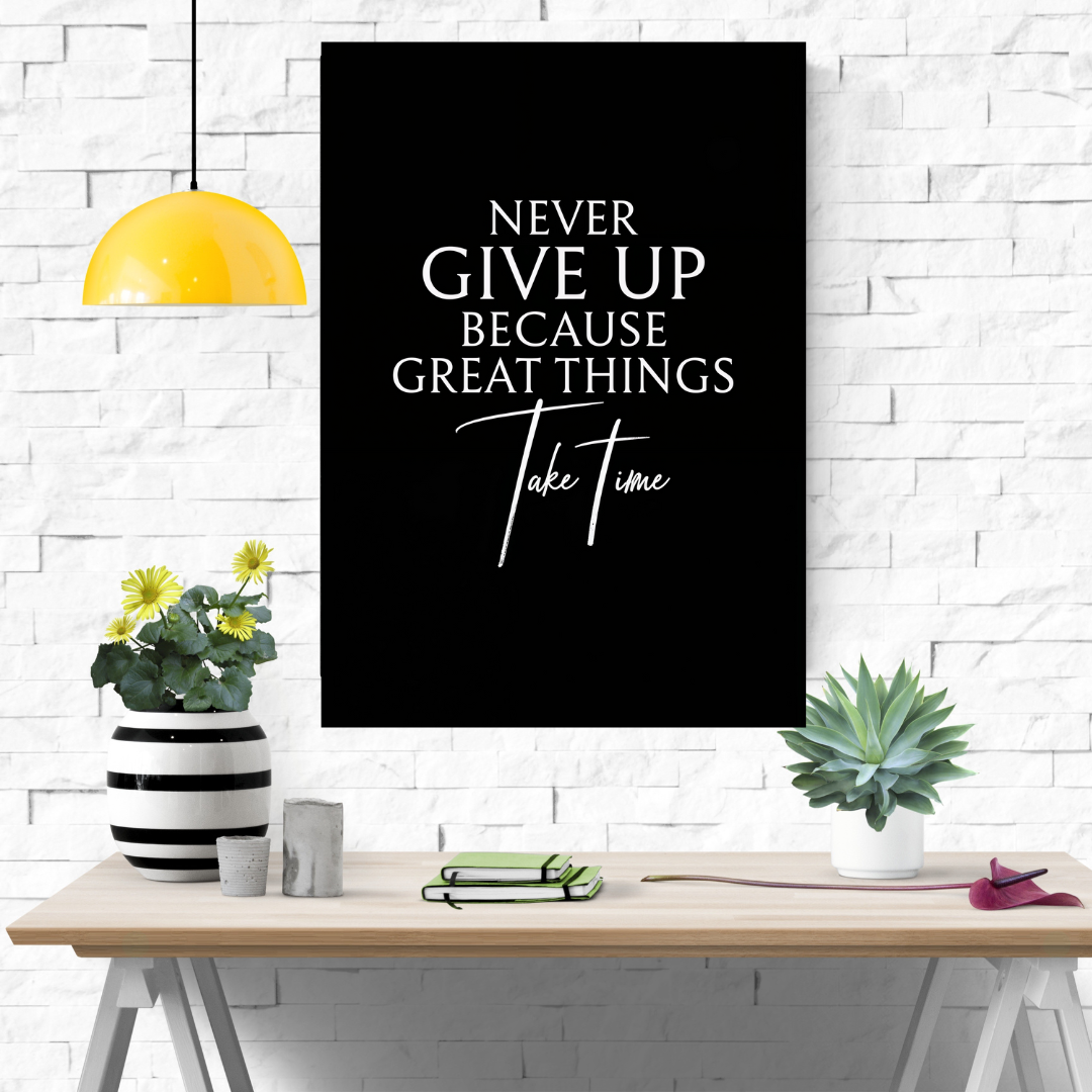 Never give up because great things take time