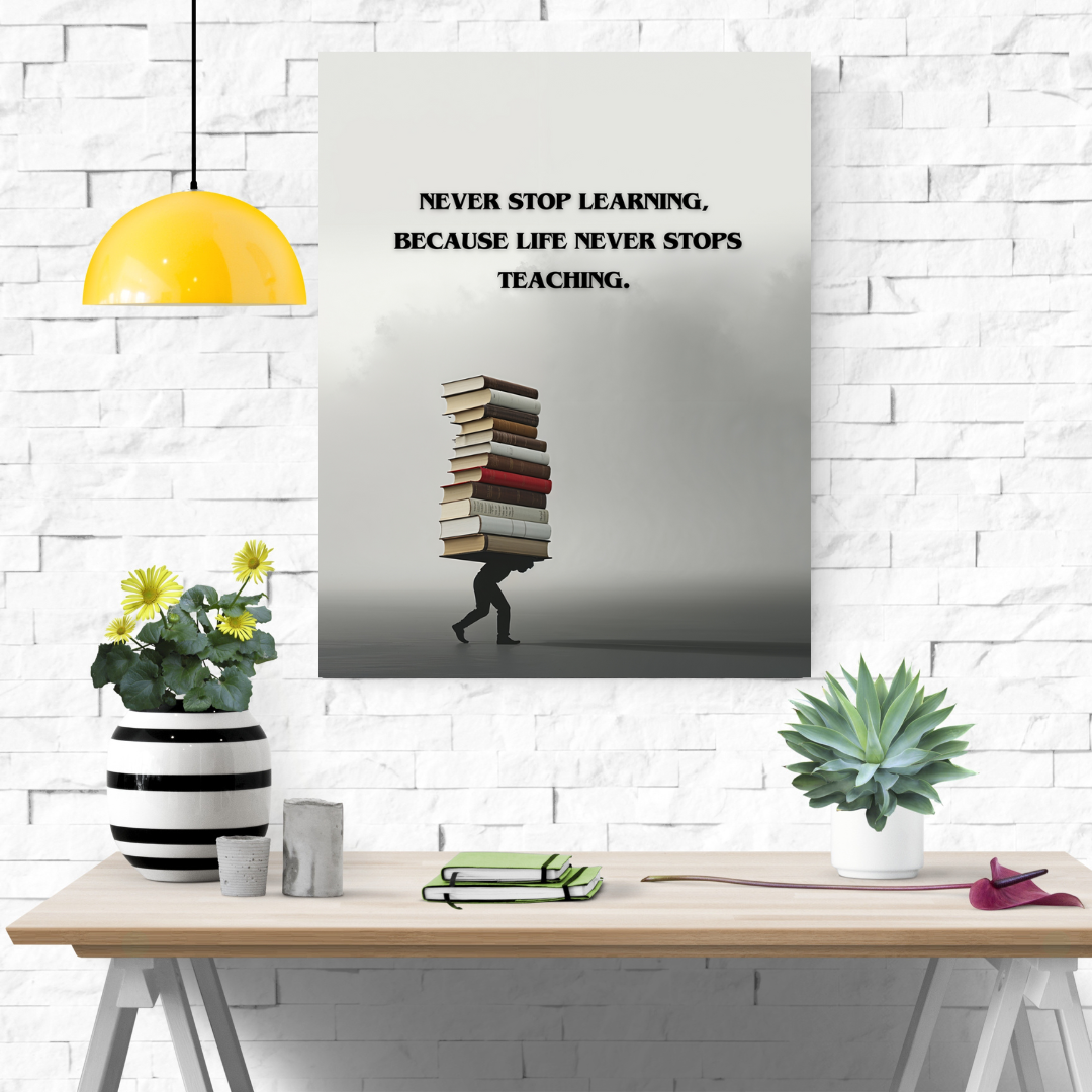 Never stop learning, because life never stops teaching
